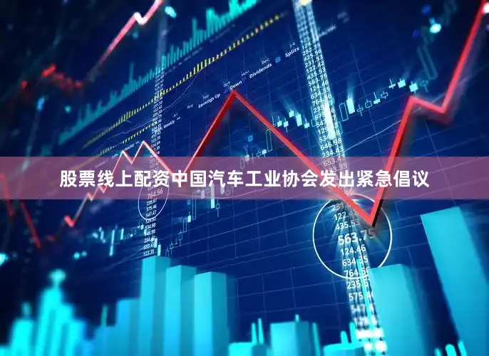股票线上配资中国汽车工业协会发出紧急倡议