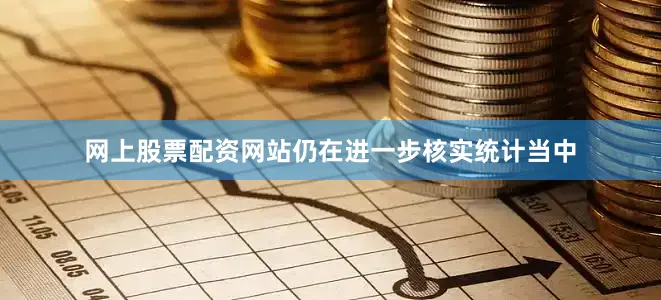 网上股票配资网站仍在进一步核实统计当中